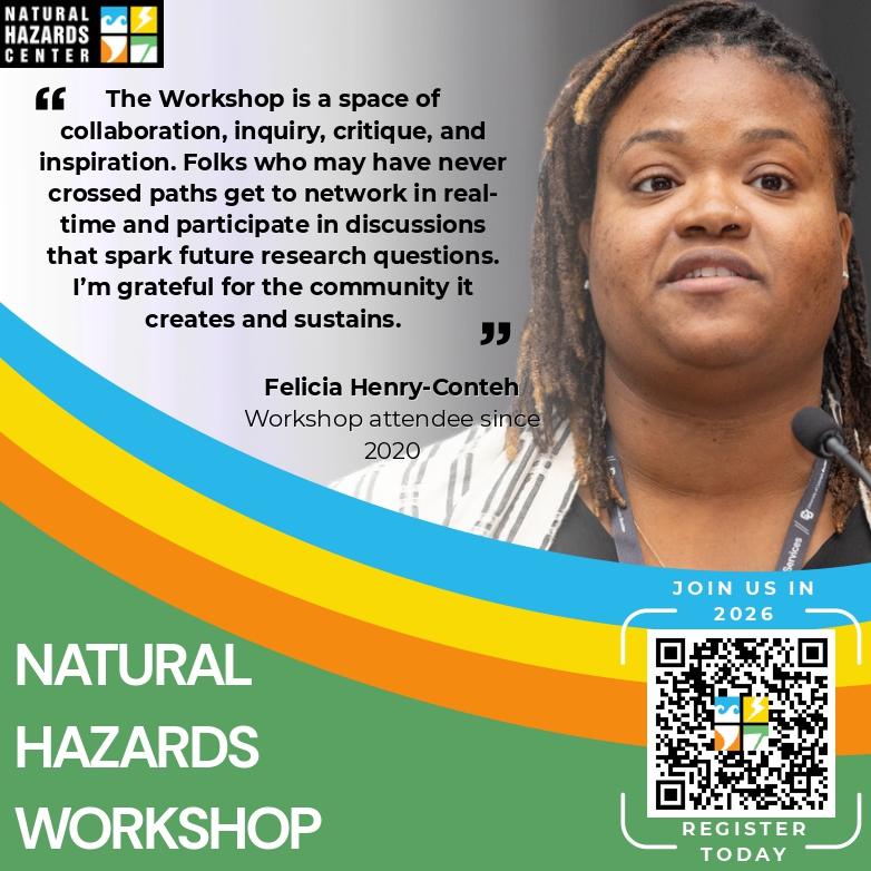The annual Natural Hazards Workshop gathers people from across the hazards community who might not otherwise get to know one another. As Felicia Henry-Conteh, can attest, community is the Workshop's heart and soul.  We hope you'll join us this June!